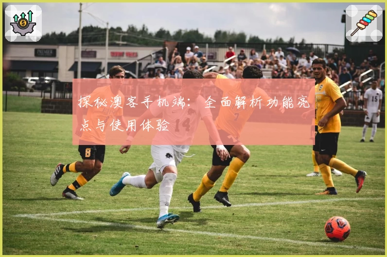 探秘澳客手机端：全面解析功能亮点与使用体验