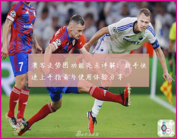 澳客走势图功能亮点详解：新手快速上手指南与使用体验分享